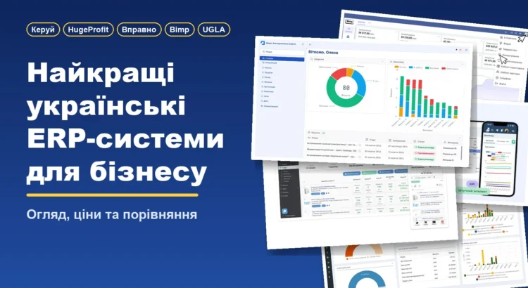 Найкращі українські ERP-системи для бізнесу: Керуй, HugeProfit, Вправно, Bimp, UGLA
